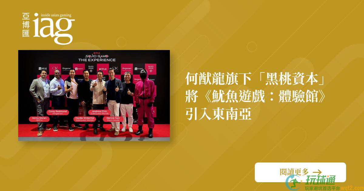 何猷龙旗下「黑桃资本」 将《Squid Game: The Experience》引入东南亚