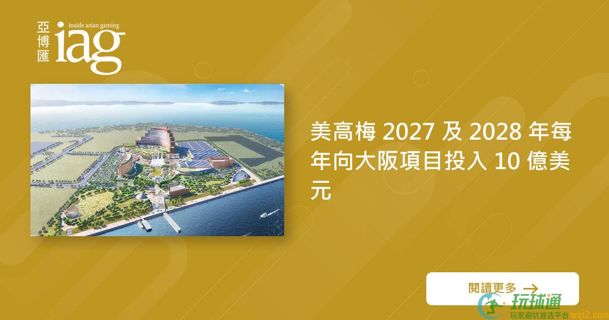 美高梅 2027 及 2028 年每年向大阪项目投入 10 亿美元