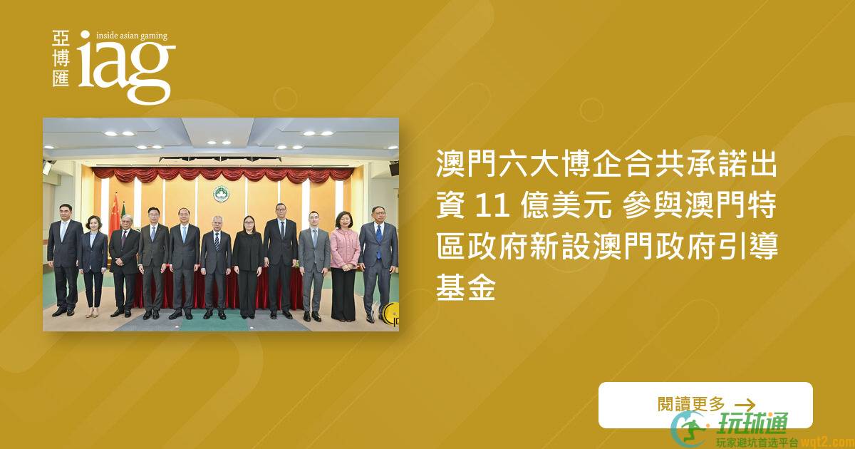 澳门六大博企合共承诺出资 11 亿美元 参与澳门特区政府新设澳门政府引导基金